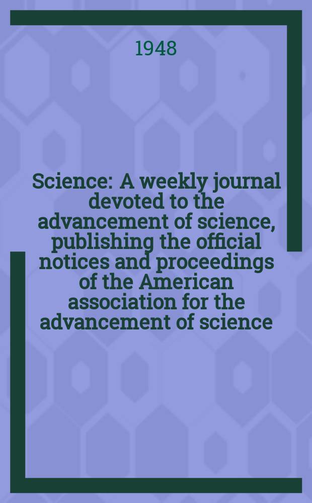 Science : A weekly journal devoted to the advancement of science, publishing the official notices and proceedings of the American association for the advancement of science. N.S., Vol.107, №2782