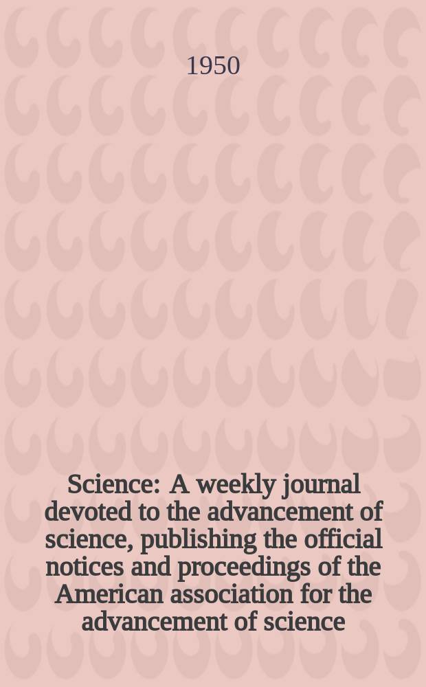 Science : A weekly journal devoted to the advancement of science, publishing the official notices and proceedings of the American association for the advancement of science. N.S., Vol.111, №2893