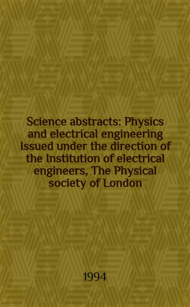 Science abstracts : Physics and electrical engineering Issued under the direction of the Institution of electrical engineers, The Physical society of London. 1994, №1