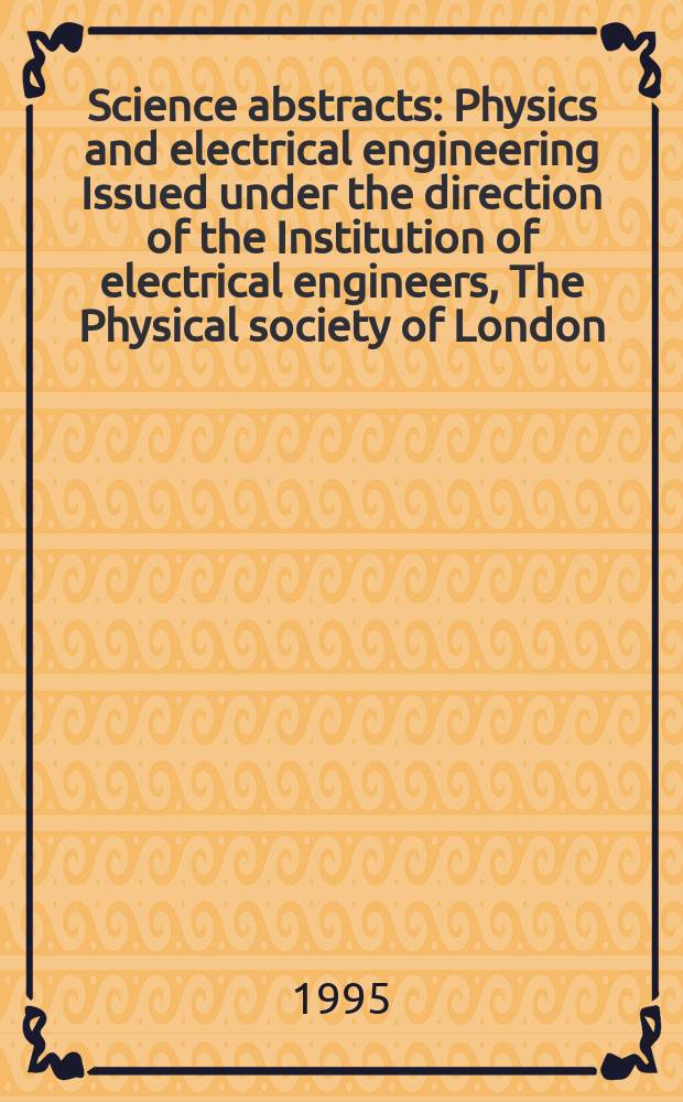 Science abstracts : Physics and electrical engineering Issued under the direction of the Institution of electrical engineers, The Physical society of London. 1995, №3