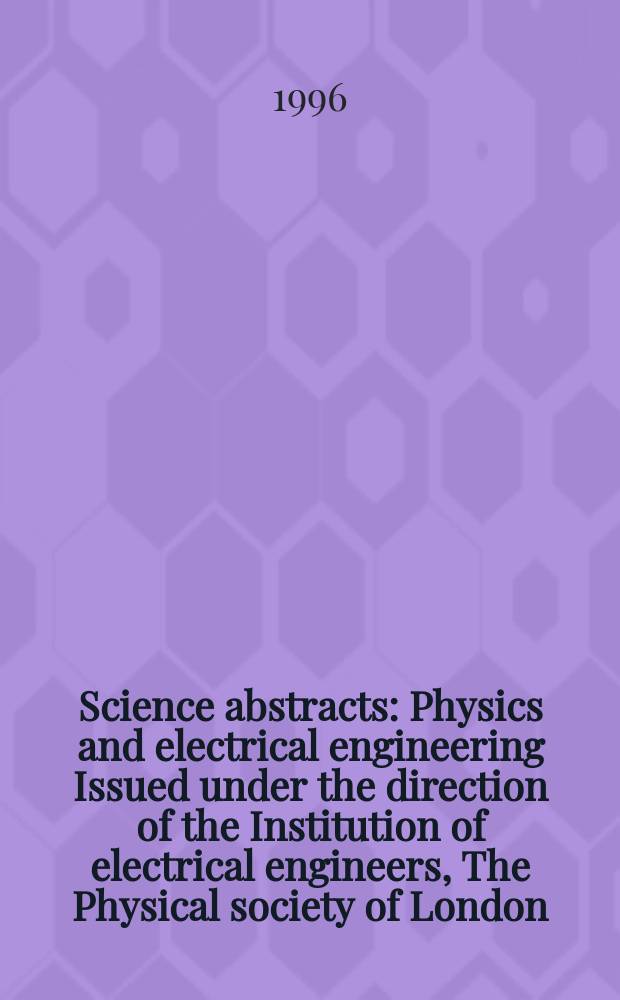 Science abstracts : Physics and electrical engineering Issued under the direction of the Institution of electrical engineers, The Physical society of London. 1996, №18