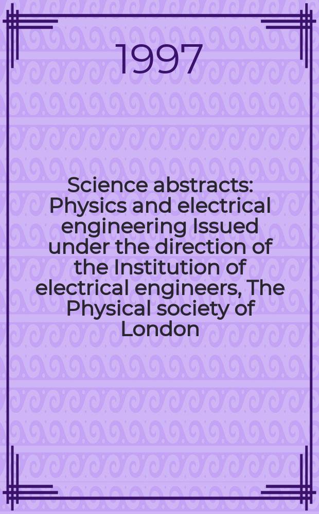Science abstracts : Physics and electrical engineering Issued under the direction of the Institution of electrical engineers, The Physical society of London. 1997, №23