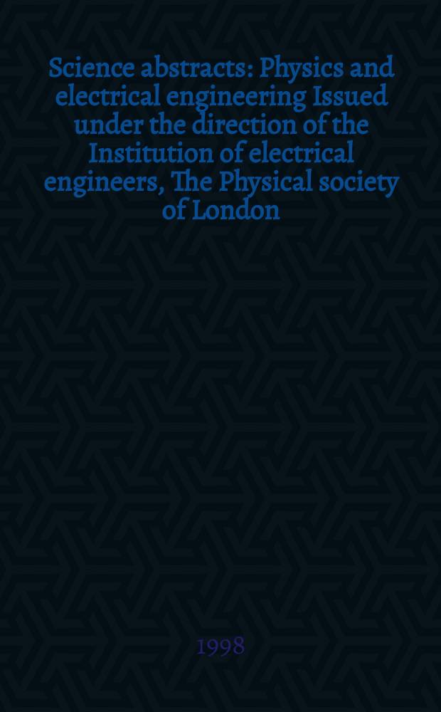 Science abstracts : Physics and electrical engineering Issued under the direction of the Institution of electrical engineers, The Physical society of London. 1998, №10