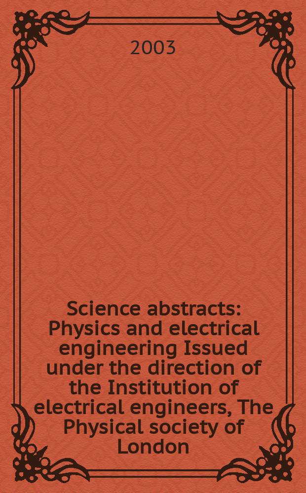 Science abstracts : Physics and electrical engineering Issued under the direction of the Institution of electrical engineers, The Physical society of London. 2003, №3