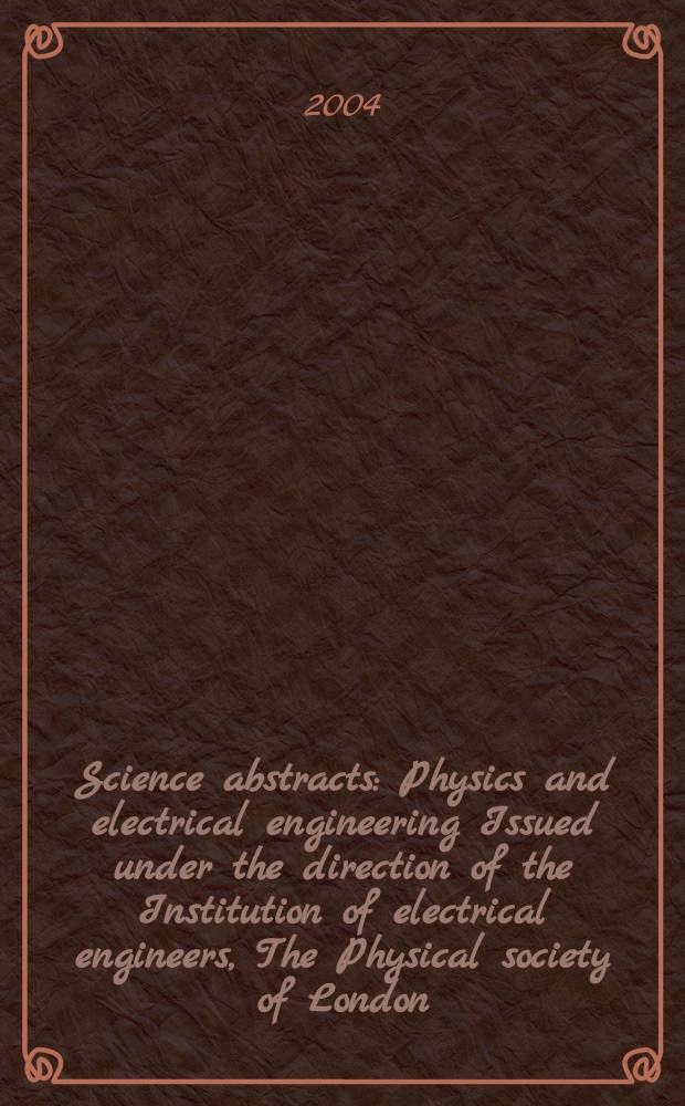 Science abstracts : Physics and electrical engineering Issued under the direction of the Institution of electrical engineers, The Physical society of London. 2004, №3