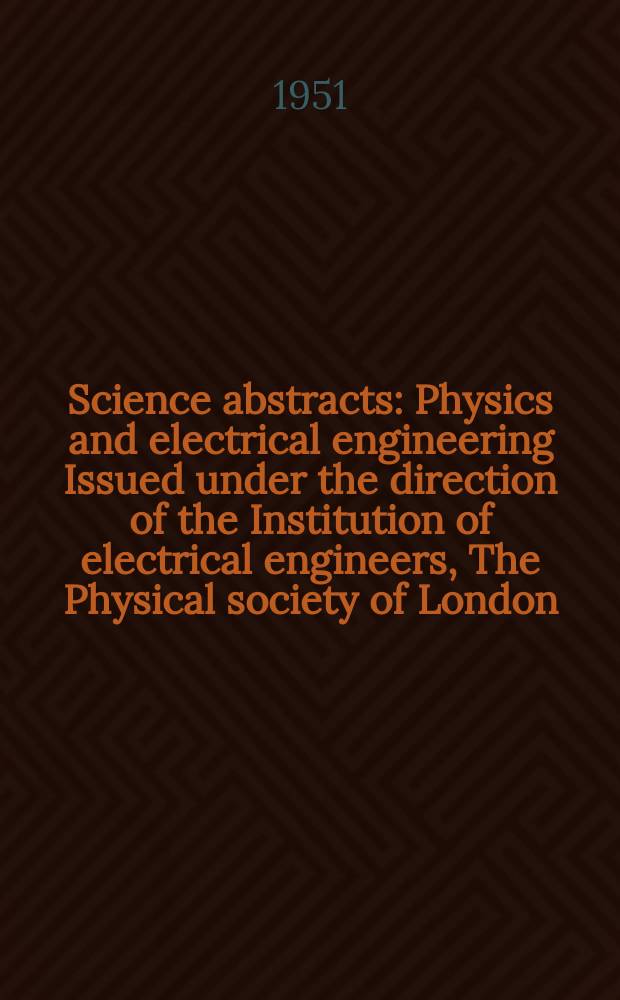 Science abstracts : Physics and electrical engineering Issued under the direction of the Institution of electrical engineers, The Physical society of London. Vol.54, №641