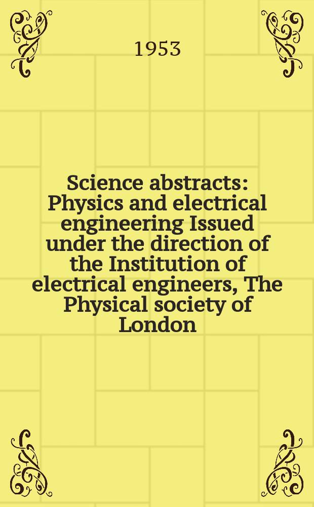 Science abstracts : Physics and electrical engineering Issued under the direction of the Institution of electrical engineers, The Physical society of London. Vol.56, №668