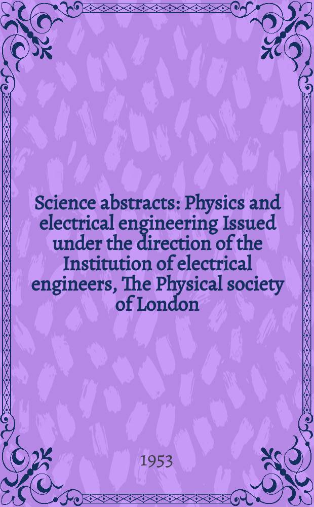 Science abstracts : Physics and electrical engineering Issued under the direction of the Institution of electrical engineers, The Physical society of London. Vol.56, №670