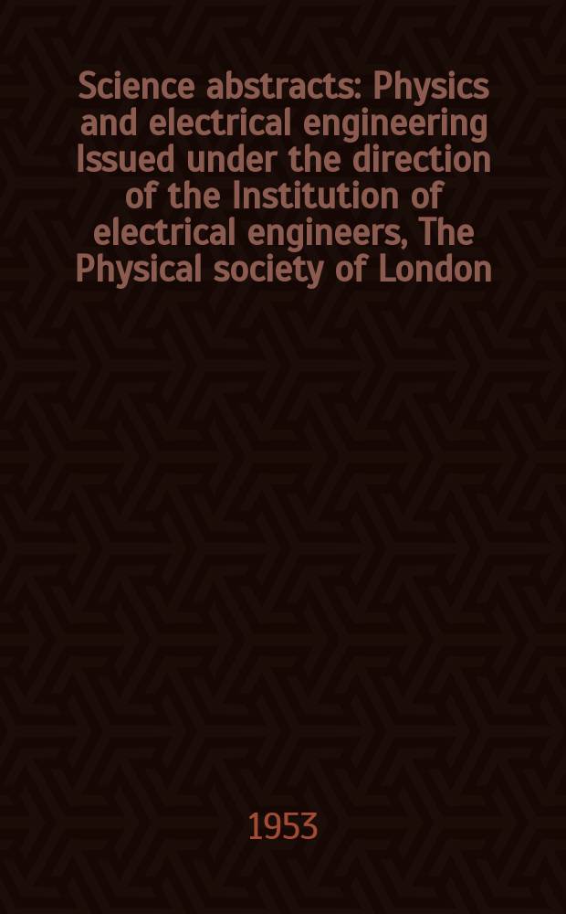 Science abstracts : Physics and electrical engineering Issued under the direction of the Institution of electrical engineers, The Physical society of London. Vol.56, №672