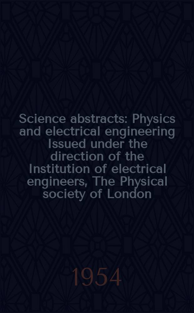 Science abstracts : Physics and electrical engineering Issued under the direction of the Institution of electrical engineers, The Physical society of London. Vol.57, №682