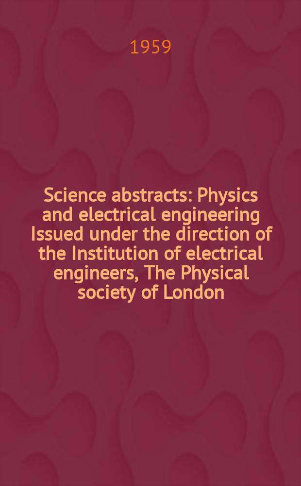 Science abstracts : Physics and electrical engineering Issued under the direction of the Institution of electrical engineers, The Physical society of London. Vol.62, №734