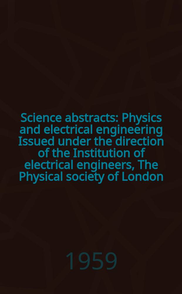 Science abstracts : Physics and electrical engineering Issued under the direction of the Institution of electrical engineers, The Physical society of London. Vol.62, №743