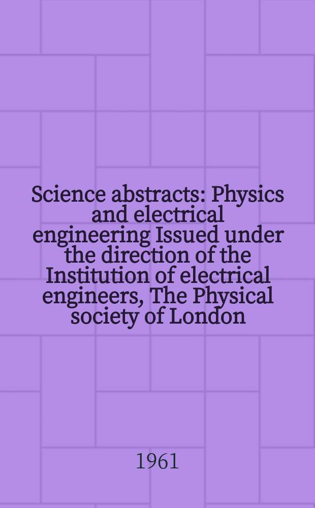 Science abstracts : Physics and electrical engineering Issued under the direction of the Institution of electrical engineers, The Physical society of London. Vol.64, №764