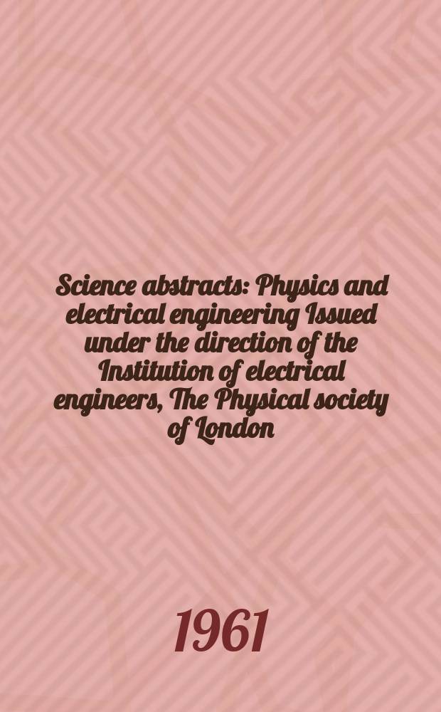 Science abstracts : Physics and electrical engineering Issued under the direction of the Institution of electrical engineers, The Physical society of London. Vol.64, №767