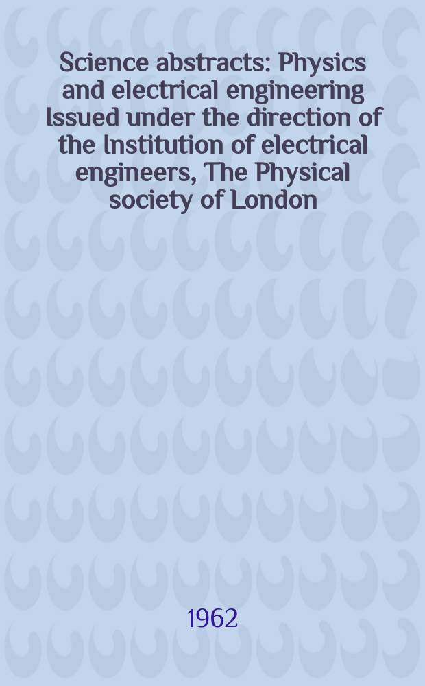 Science abstracts : Physics and electrical engineering Issued under the direction of the Institution of electrical engineers, The Physical society of London. Vol.65, №771
