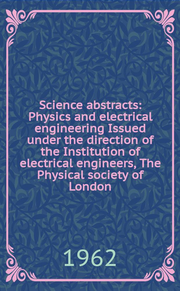 Science abstracts : Physics and electrical engineering Issued under the direction of the Institution of electrical engineers, The Physical society of London. Vol.65, №778