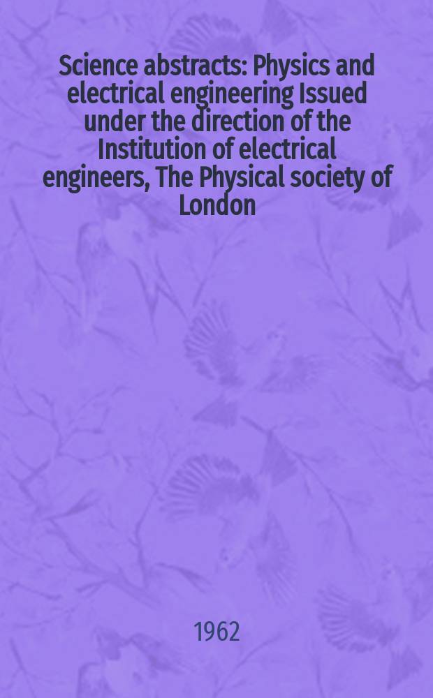 Science abstracts : Physics and electrical engineering Issued under the direction of the Institution of electrical engineers, The Physical society of London. Vol.65, №779