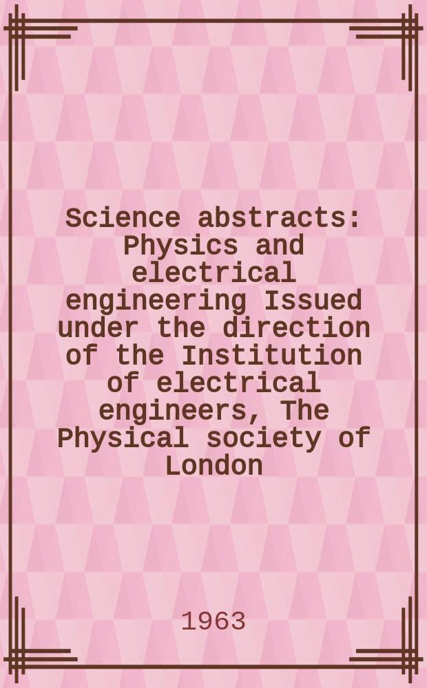 Science abstracts : Physics and electrical engineering Issued under the direction of the Institution of electrical engineers, The Physical society of London. Vol.66, №785