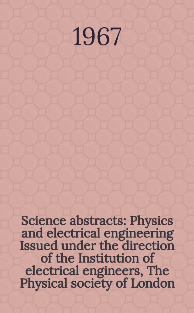 Science abstracts : Physics and electrical engineering Issued under the direction of the Institution of electrical engineers, The Physical society of London. Vol.70, №833