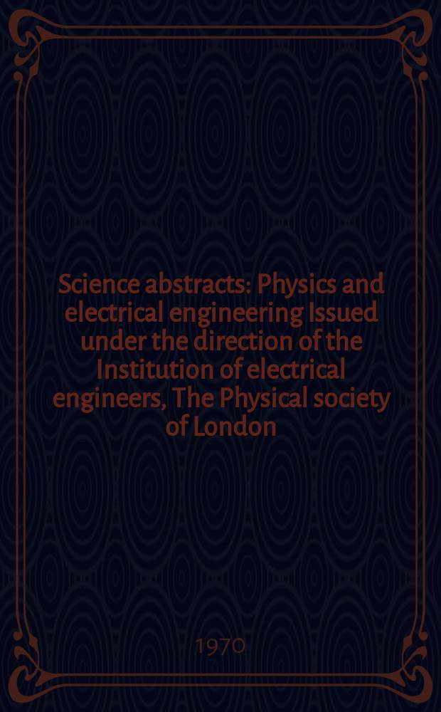Science abstracts : Physics and electrical engineering Issued under the direction of the Institution of electrical engineers, The Physical society of London. Vol.73, №898