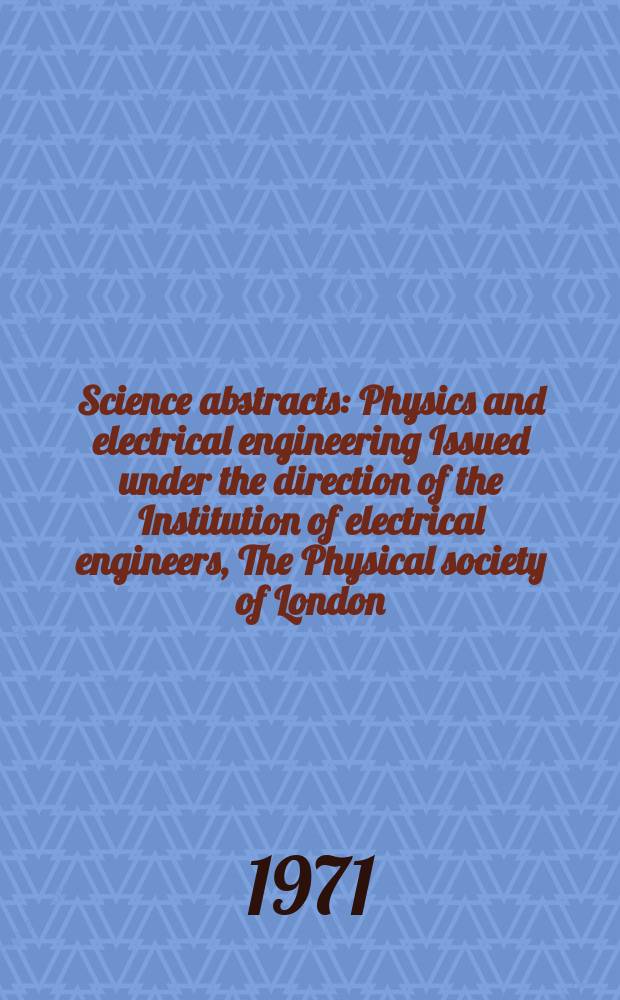 Science abstracts : Physics and electrical engineering Issued under the direction of the Institution of electrical engineers, The Physical society of London. Vol.74, №925