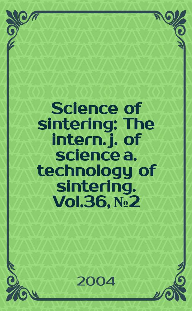 Science of sintering : The intern. j. of science a. technology of sintering. Vol.36, №2