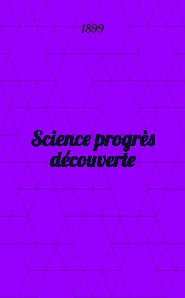 Science progrès découverte : Revue de la Société des ingénieurs civils de France. Année27 1899, T.2-[3], Semestre 1-2, №1365