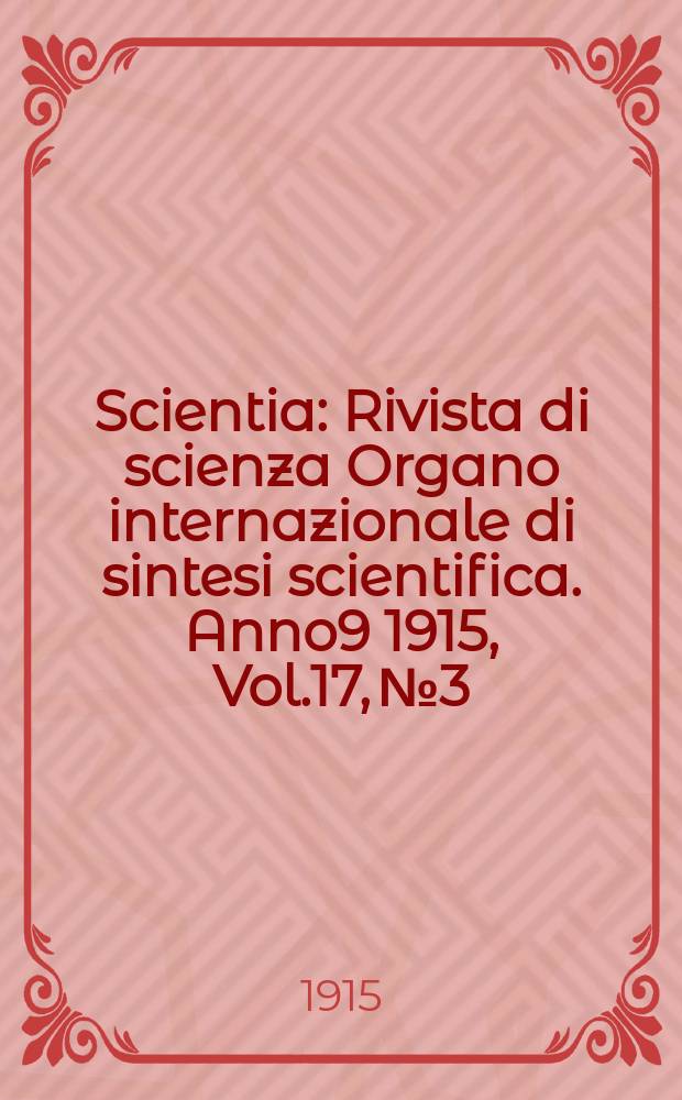 Scientia : Rivista di scienza Organo internazionale di sintesi scientifica. Anno9 1915, Vol.17, №3