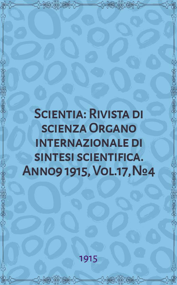 Scientia : Rivista di scienza Organo internazionale di sintesi scientifica. Anno9 1915, Vol.17, №4
