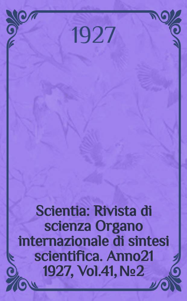 Scientia : Rivista di scienza Organo internazionale di sintesi scientifica. Anno21 1927, Vol.41, №2