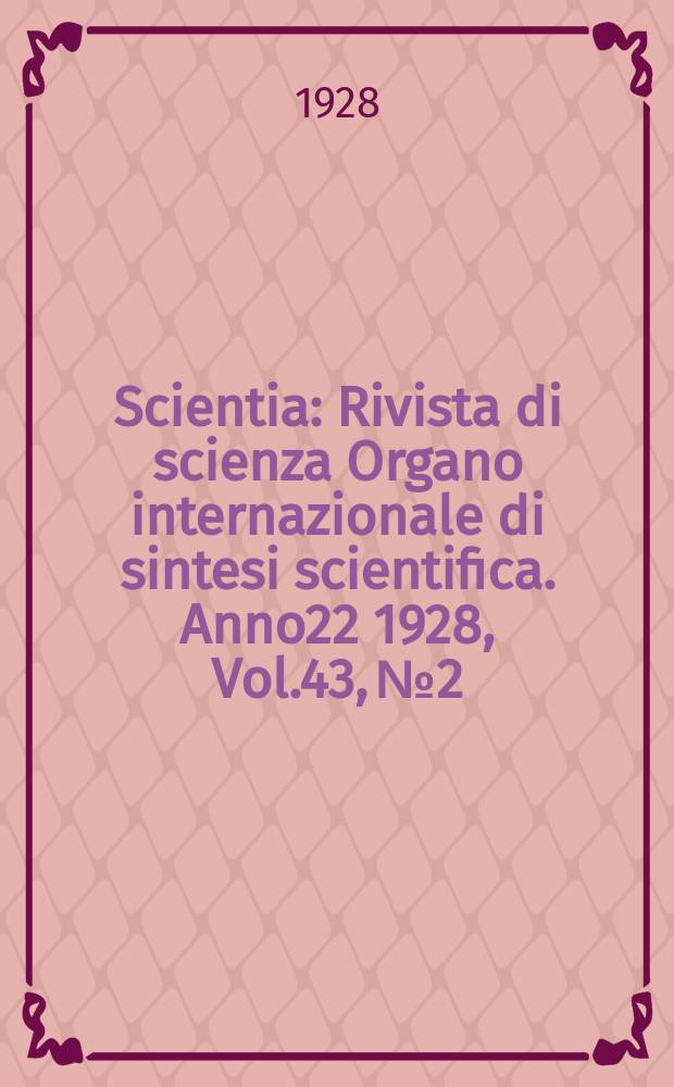 Scientia : Rivista di scienza Organo internazionale di sintesi scientifica. Anno22 1928, Vol.43, №2