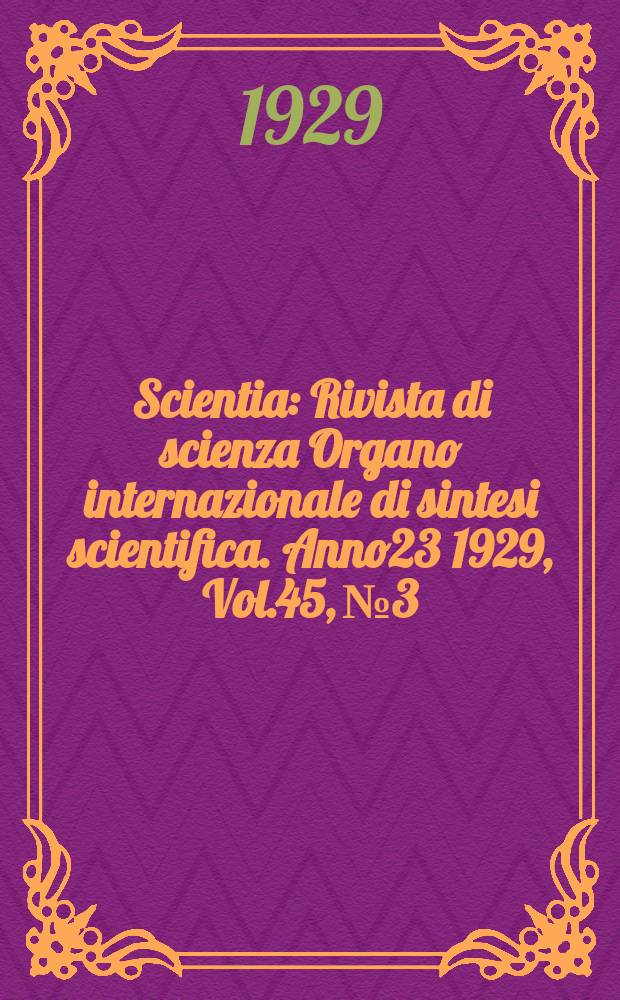 Scientia : Rivista di scienza Organo internazionale di sintesi scientifica. Anno23 1929, Vol.45, №3