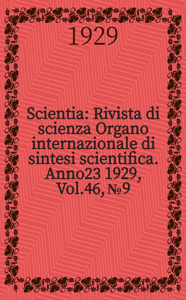 Scientia : Rivista di scienza Organo internazionale di sintesi scientifica. Anno23 1929, Vol.46, №9