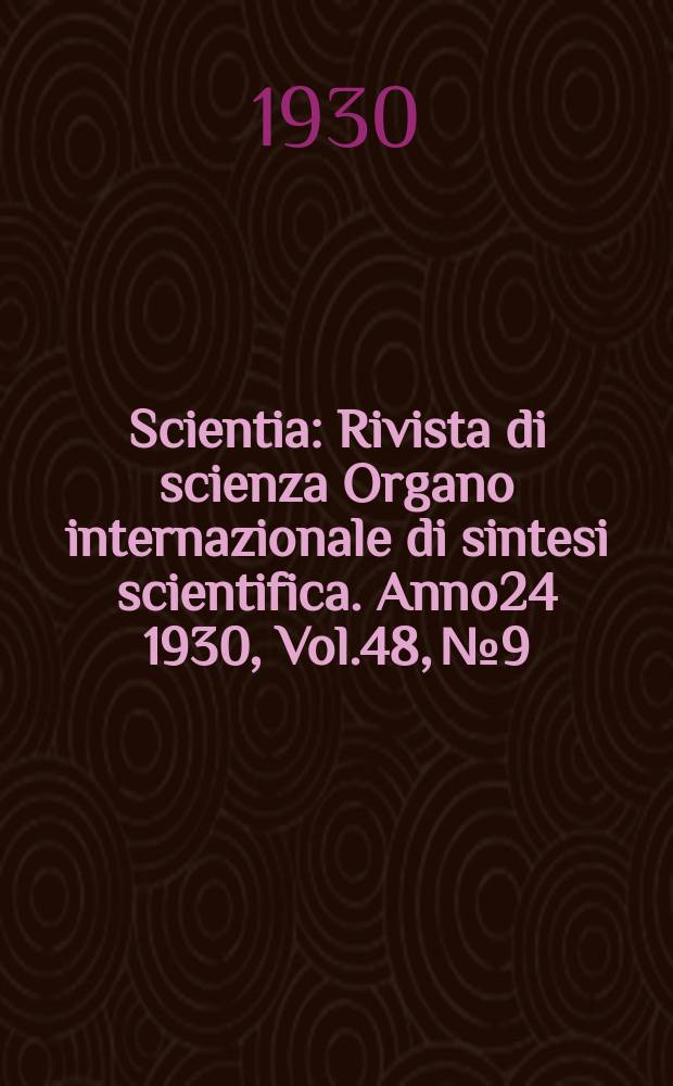 Scientia : Rivista di scienza Organo internazionale di sintesi scientifica. Anno24 1930, Vol.48, №9