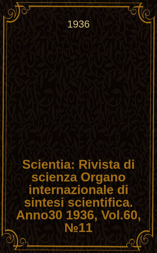 Scientia : Rivista di scienza Organo internazionale di sintesi scientifica. Anno30 1936, Vol.60, №11