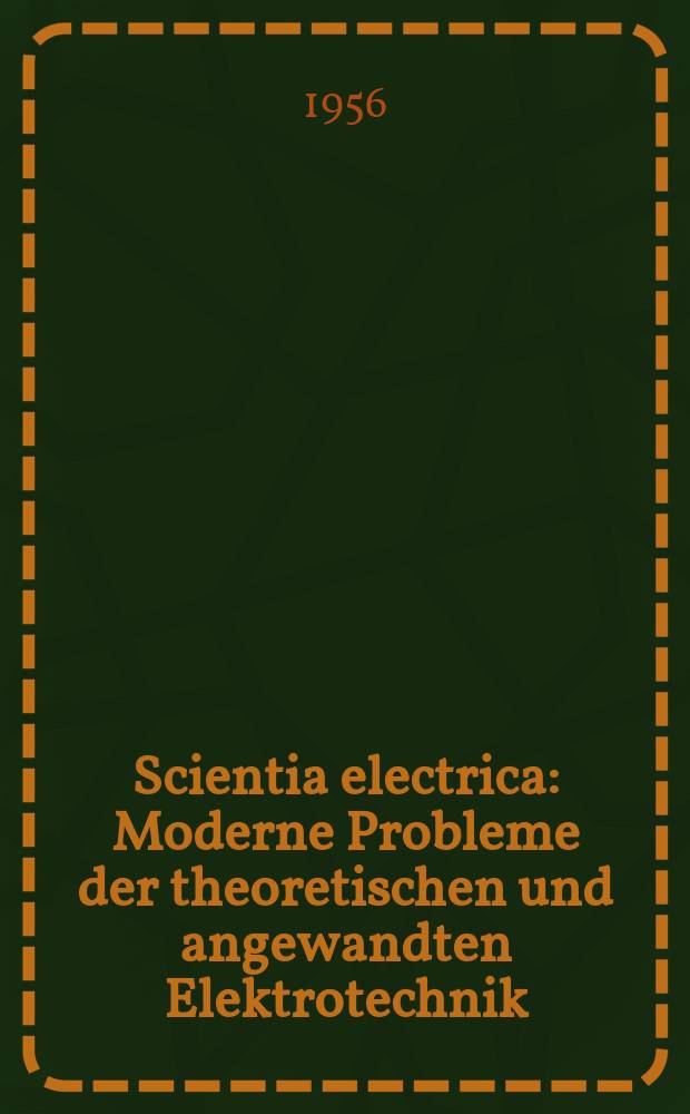 Scientia electrica : Moderne Probleme der theoretischen und angewandten Elektrotechnik