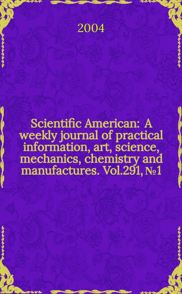 Scientific American : A weekly journal of practical information, art, science, mechanics, chemistry and manufactures. Vol.291, №1