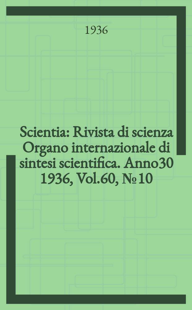 Scientia : Rivista di scienza Organo internazionale di sintesi scientifica. Anno30 1936, Vol.60, №10