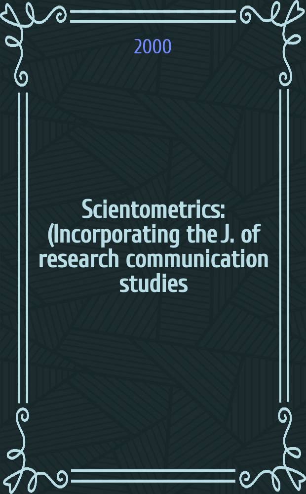 Scientometrics : (Incorporating the J. of research communication studies) An intern. j. for all quantitative aspects of the science of science, communication in science and science policy. Vol.47, №1