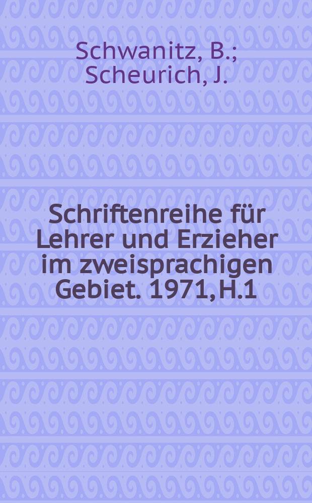 Schriftenreihe für Lehrer und Erzieher im zweisprachigen Gebiet. 1971, H.1 : Hinwese zur Gestaltung des Musikunterrichts im zweisprachigen Gebiet