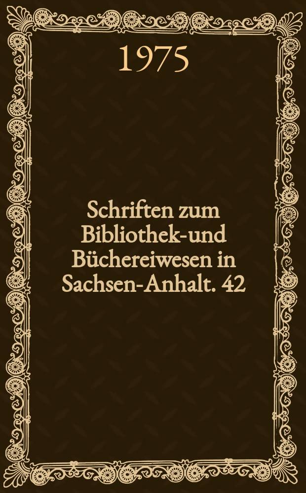 Schriften zum Bibliotheks- und Büchereiwesen in Sachsen-Anhalt. 42 : Die führende Rolle der Bezirksparteiorganisation...