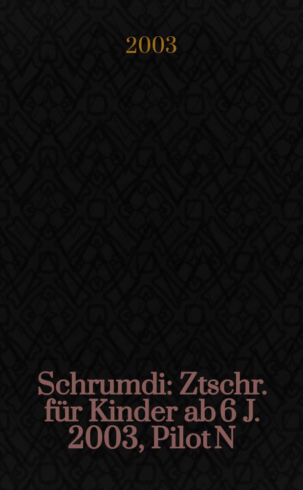 Schrumdi : Ztschr. f&uuml;r Kinder ab 6 J. 2003, Pilot N