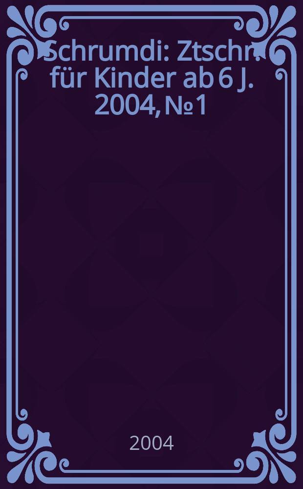Schrumdi : Ztschr. für Kinder ab 6 J. 2004, №1