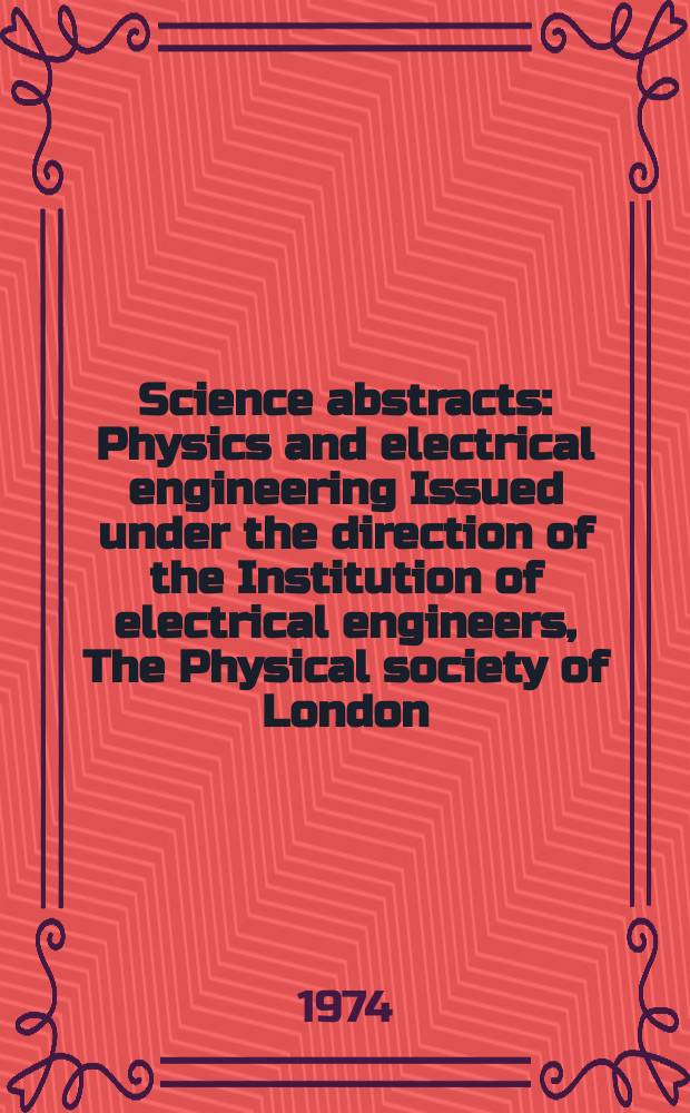 Science abstracts : Physics and electrical engineering Issued under the direction of the Institution of electrical engineers, The Physical society of London. Vol.77, №991