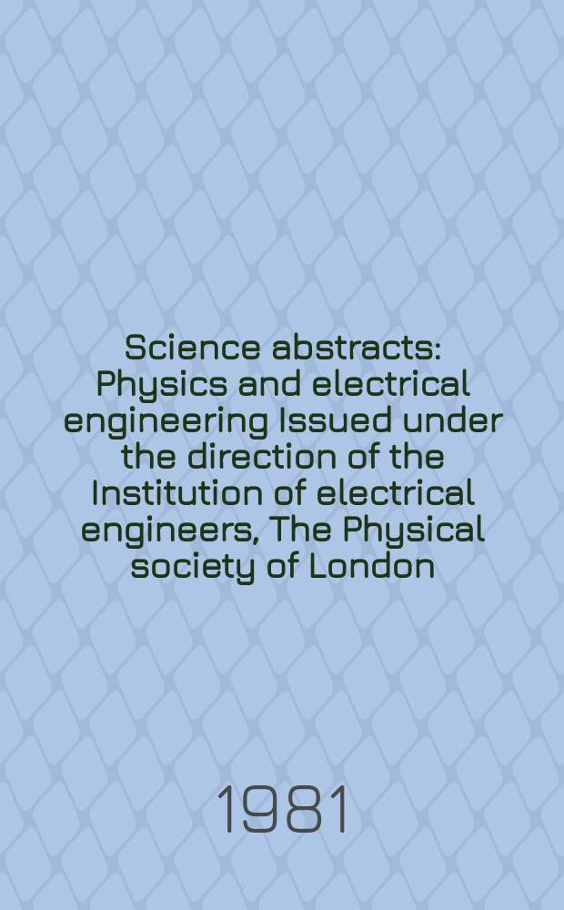 Science abstracts : Physics and electrical engineering Issued under the direction of the Institution of electrical engineers, The Physical society of London. Vol.84, №1166
