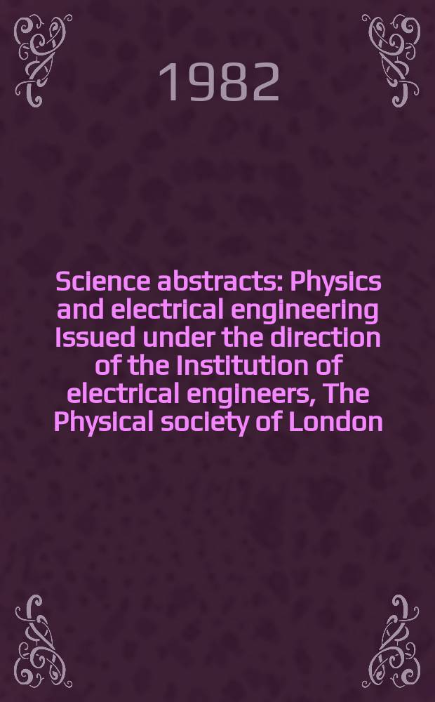 Science abstracts : Physics and electrical engineering Issued under the direction of the Institution of electrical engineers, The Physical society of London. Vol.85, №1181