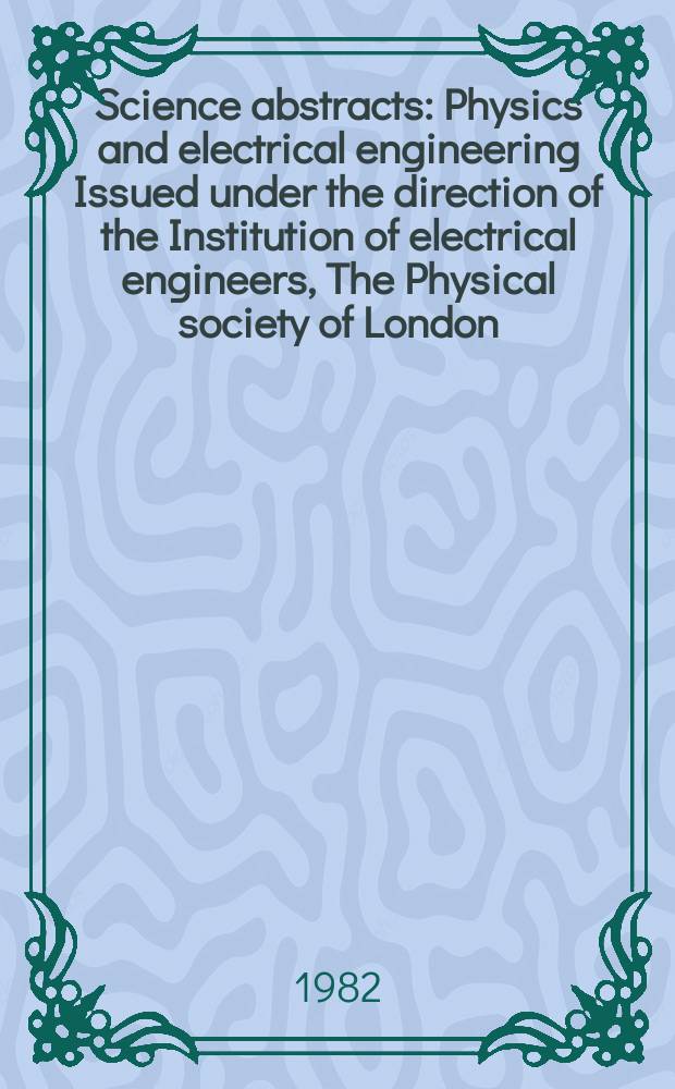 Science abstracts : Physics and electrical engineering Issued under the direction of the Institution of electrical engineers, The Physical society of London. Vol.85, №1194