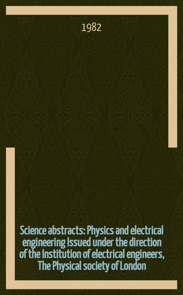 Science abstracts : Physics and electrical engineering Issued under the direction of the Institution of electrical engineers, The Physical society of London. Vol.85, №1197
