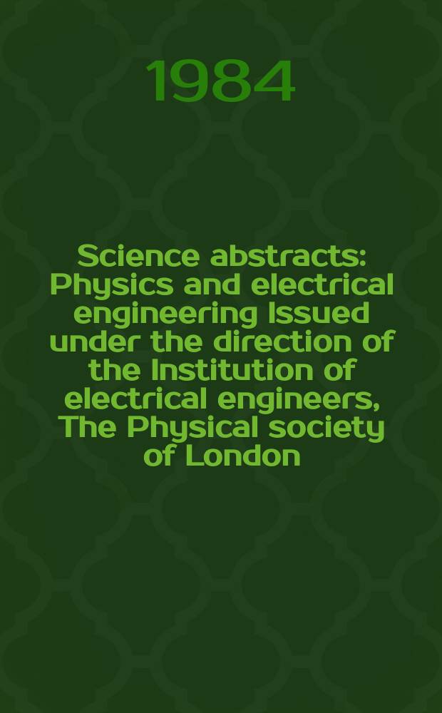 Science abstracts : Physics and electrical engineering Issued under the direction of the Institution of electrical engineers, The Physical society of London. Vol.87, №1224