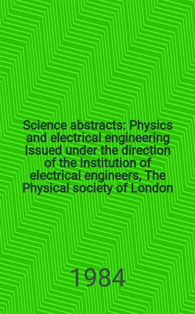 Science abstracts : Physics and electrical engineering Issued under the direction of the Institution of electrical engineers, The Physical society of London. Vol.87, №1232